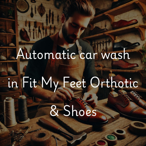 Automatic car wash in Fit My Feet Orthotic & Shoes