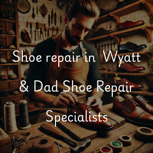 Shoe Repair at  Wyatt & Dad Shoe Repair Specialists